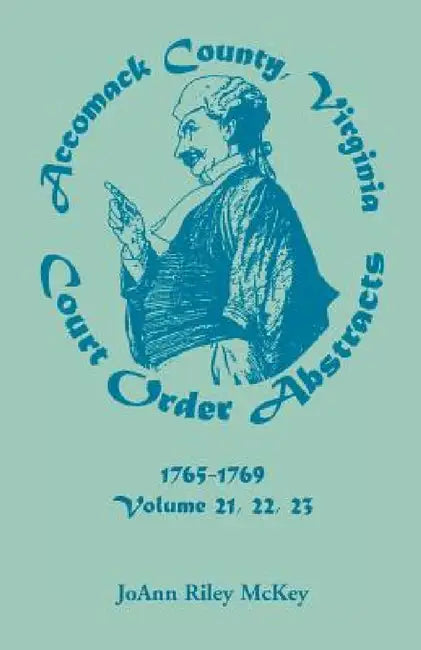 Accomack County, Virginia Court Order Abstracts, Volumes 21, 22, 23, 1765-1769 by Joann Riley McKey