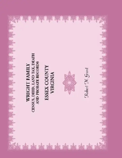 Wright Family Census, Deed, Land Tax, Death and Probate Records, Essex County, Virginia by Robert Grant