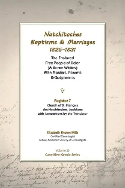 Natchitoches Baptisms and Marriages, 1825-1831, Register 7, Church of St. Francois des Natchitoches, Louisiana, with Annotations by the Translator by Elizabeth Shown Mills