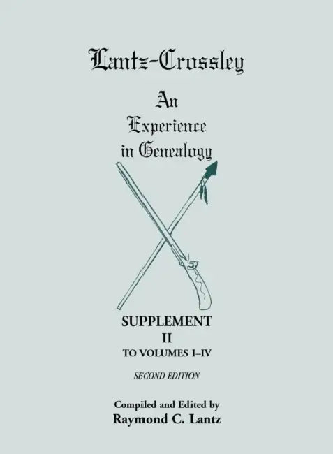 Lantz-Crossley an Experience in Genealogy: Supplement II to Volumes I-IV Second Edition by Raymond C. Lantz