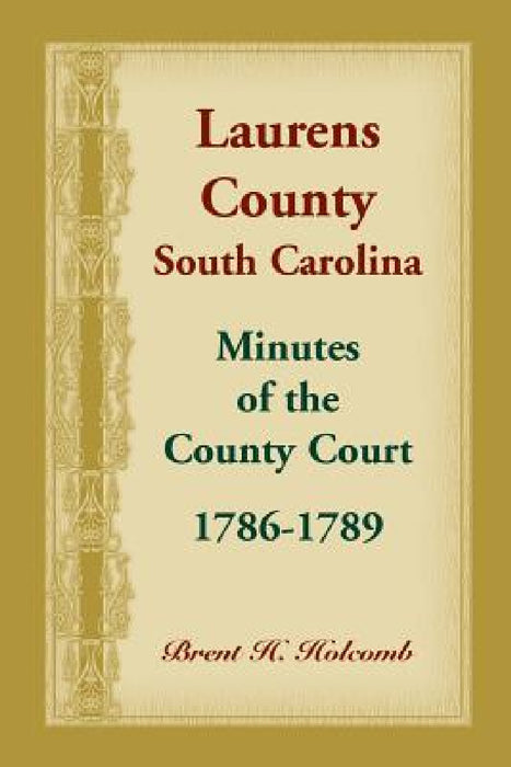 Laurens County, South Carolina, Minutes of the County Court, 1786-1789 by Brent Holcomb