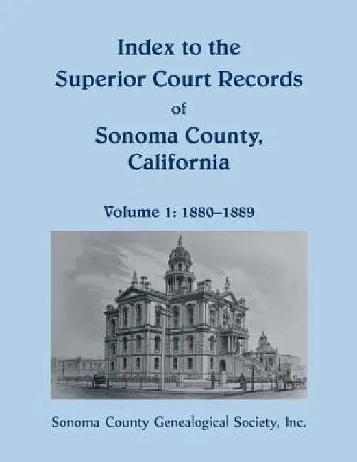 Index to the Superior Court Records of Sonoma County, California, 1880-1889 by Sonoma County Genealogical Society