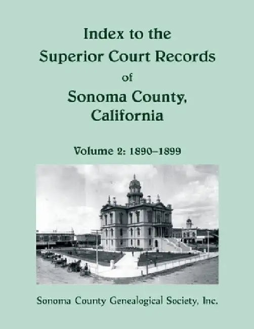 Index to the Superior Court Records of Sonoma County, California: 1890-1899 by Inc Sonoma Co Geneal Soc