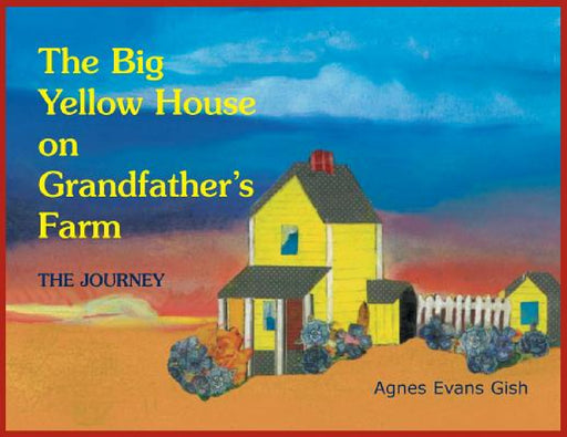 The Big Yellow House on Grandfather's Farm: Journey by Agnes Evans Gish