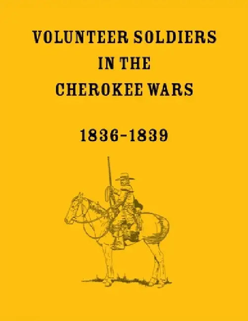 Volunteer Soldiers in the Cherokee Wars, 1836-1839 by Unknown