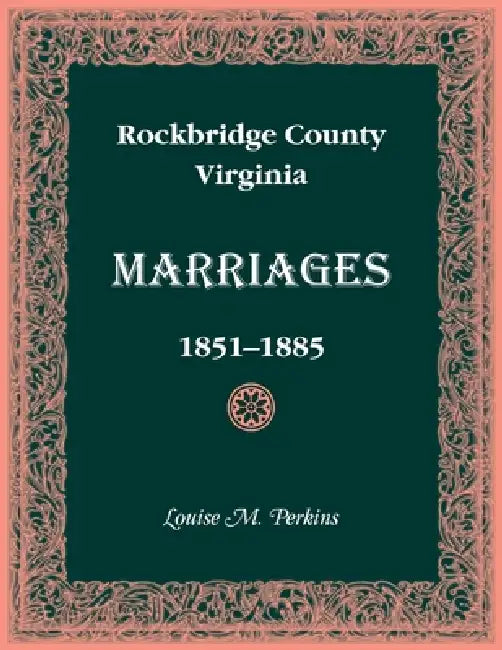 Rockbridge County, Virginia Marriages 1851-1885 by Louisa Perkins