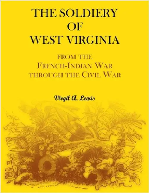 The Soldiery of West Virginia. From the French-Indian War Through the Civil War by Lewis, Virgil