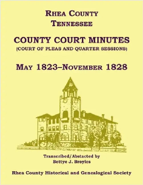 Rhea County, Tennessee County Court Minutes (Court of Pleas and Quarter Sessions), May 1823-November 1828 by Rhea County Hist Soc