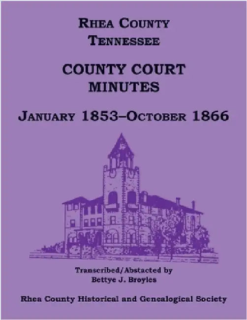 Rhea County, Tennessee County Court Minutes, January 1853-October 1866 by Rhea Co Historical Society