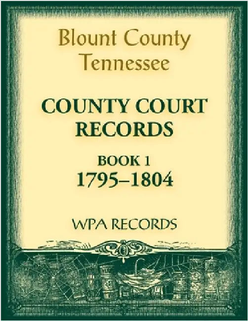 Blount County, Tennessee County Court Records, Book 1, 1795-1804 by Wpa Records