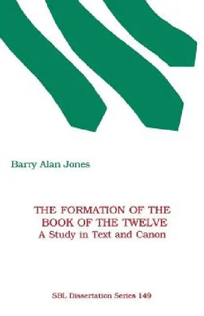 The Formation of the Book of the Twelve: A Study in Text and Canon by Barry Alan Jones