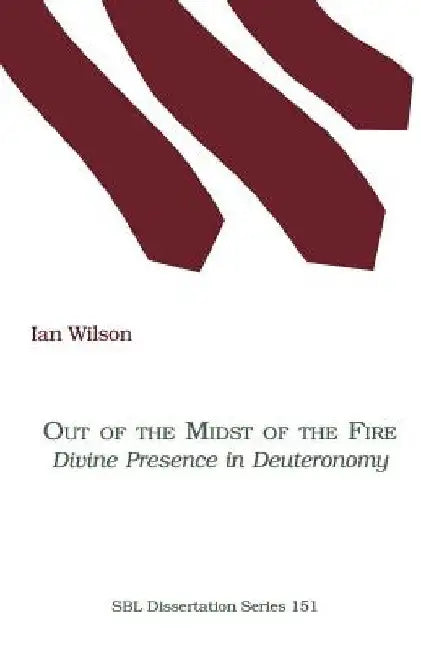 Out of the Midst of the Fire: Divine Presence in Deuteronomy by Ian Wilson