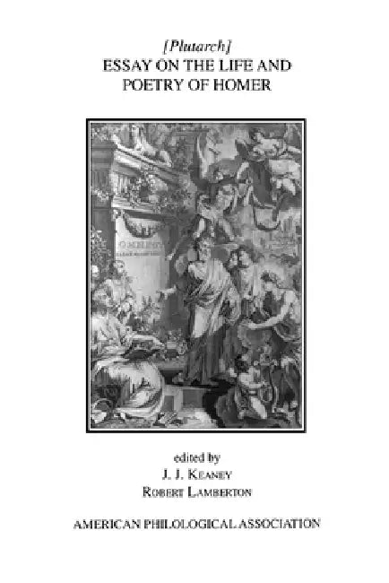 Essay on the Life and Poetry of Homer by Plutarch, John J. Keaney, Robert Lamberton