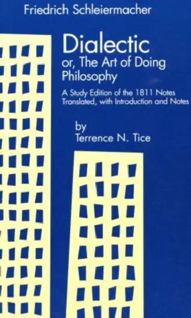 Dialectic Or, the Art of Doing Philosophy: A Study Edition of the 1811 Notes by Friedrich D. Schleiermacher, Terrence N. Tice, Terence N. Tice