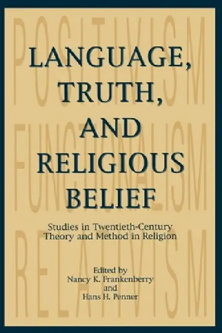 Language, Truth, and Religious Belief: Studies in Twentieth-Century Theory and Method in Religion by Nancy K. Frankenberry, Hans H. Penner