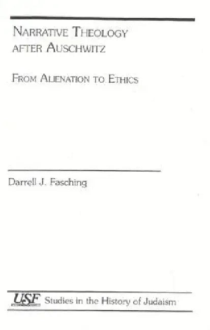 Narrative Theology After Auschwitz: From Alienation to Ethics by Darrell J. Fasching
