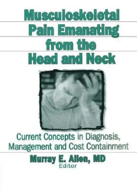 Musculoskeletal Pain Emanating from the Head and Neck: Current Concepts in Diagnosis, Management, and Cost Containment by Irwin J. Russell