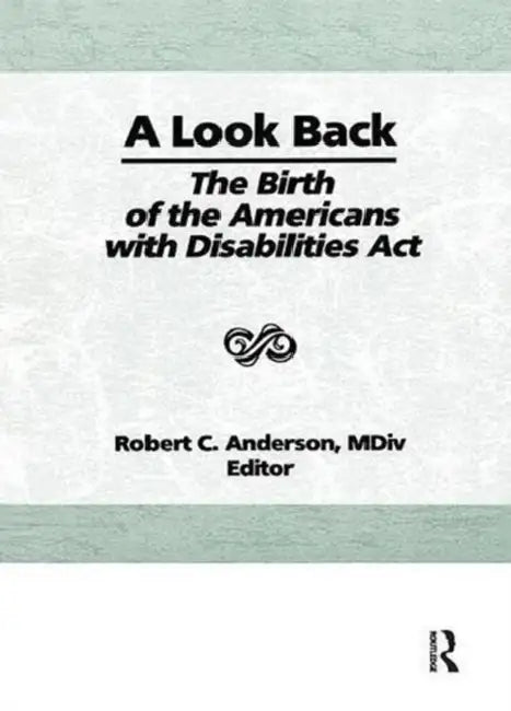 A Look Back: The Birth of the Americans with Disabilities ACT by Anderson Robert C