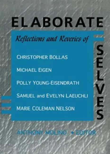 Elaborate Selves: Reflections and Reveries of Christopher Bollas, Michael Eigen, Polly Young-Eisendrath, Samuel and Ev by E Mark Stern