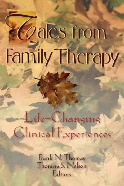 Tales from Family Therapy: Life-Changing Clinical Experiences by Thorana S Nelson