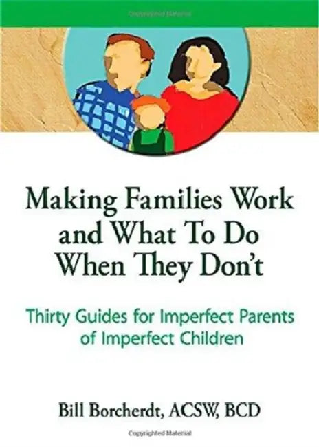 Making Families Work and What to Do When They Don't: Thirty Guides for Imperfect Parents of Imperfect Children by Terry S. Trepper, Bill Borcherdt