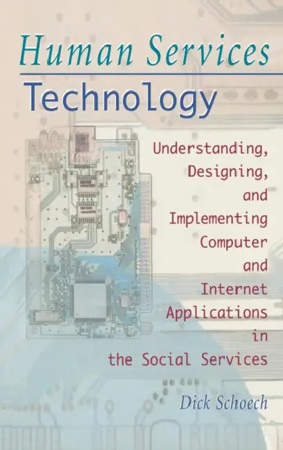Human Services Technology: Understanding, Designing, and Implementing Computer and Internet Applications in the Social Services by Simon Slavin, Richard Schoech