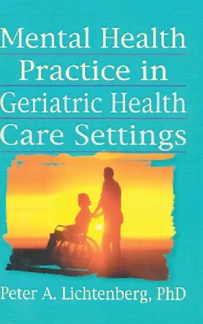 Mental Health Practice in Geriatric Health Care Settings by T. L. Brink