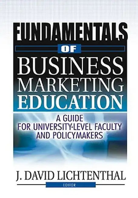 Fundamentals Of Business Marketing Education: A Guide for University-level Faculty and Policy Makers by J David Lichtenthal