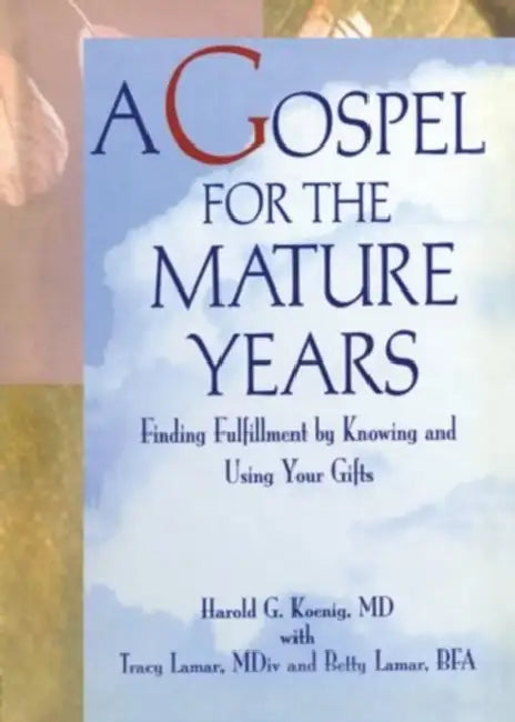 A Gospel for the Mature Years: Finding Fulfillment by Knowing and Using Your Gifts by Harold G Koenig