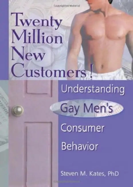 Twenty Million New Customers!: Understanding Gay Men'S Consumer Behavior by Steven M. Kates