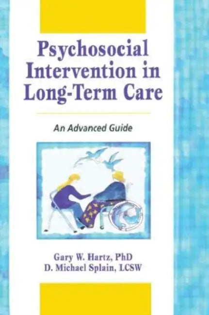 Psychosocial Intervention in Long-Term Care: An Advanced Guide by Gary W Hartz