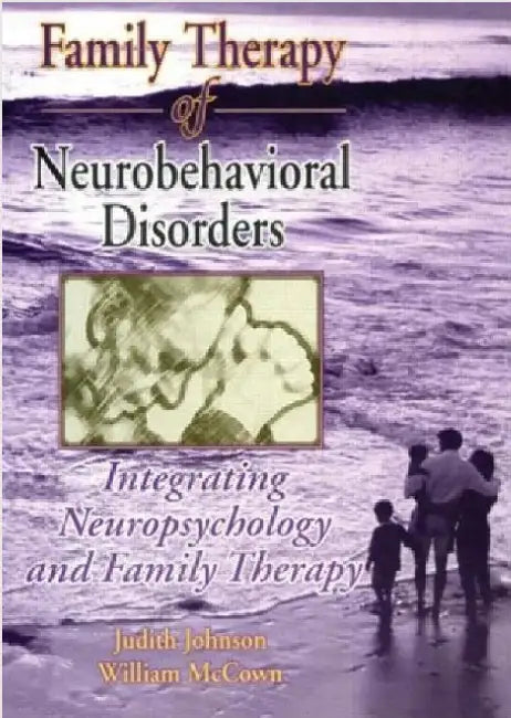 Family Therapy of Neurobehavioral Disorders: Integrating Neuropsychology and Family Therapy by Judith L Johnson