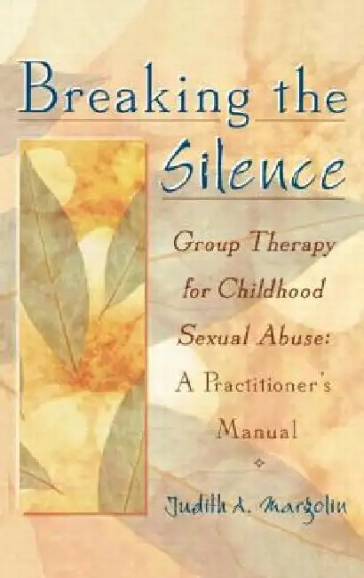 Breaking the Silence: Group Therapy for Childhood Sexual Abuse, A Practitioner's Manual by Judith Margolin
