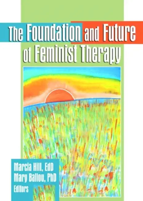 The Foundation and Future of Feminist Therapy by Marcia Hill