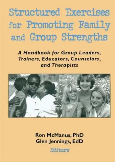 Structured Exercises for Promoting Family and Group Strengths: A Handbook for Group Leaders, Trainers, Educators, Counselors, and Therapists by Terry S Trepper