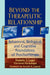 Beyond the Therapeutic Relationship: Behavioral, Biological, and Cognitive Foundations of Psychotherapy by Frederic J. Leger