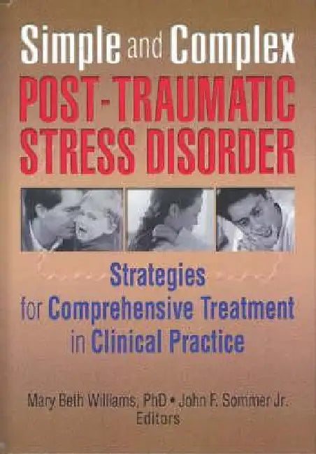 Simple and Complex Post-Traumatic Stress Disorder: Strategies for Comprehensive Treatment in Clinical Practice by Mary Beth Williams