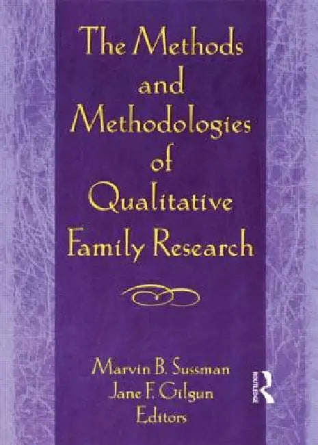 The Methods and Methodologies of Qualitative Family Research by Janet F. Gilgun