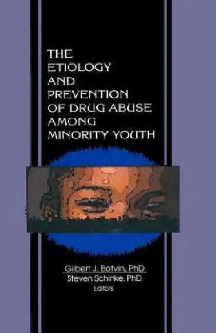 The Etiology and Prevention of Drug Abuse Among Minority Youth by Steven Schinke