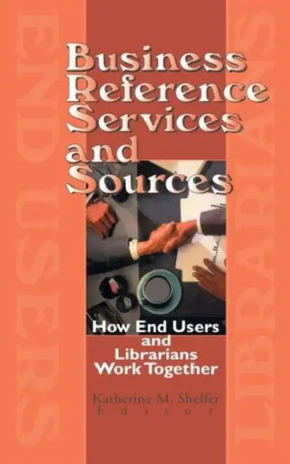 Business Reference Services and Sources: How End Users and Librarians Work Together by Linda S. Katz