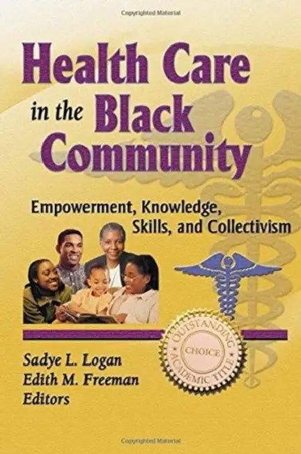 Health Care in the Black Community: Empowerment, Knowledge, Skills, and Collectivism by Sadye Logan, Edith M. Freeman