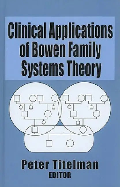 Clinical Applications of Bowen Family Systems Theory by Peter Titelman