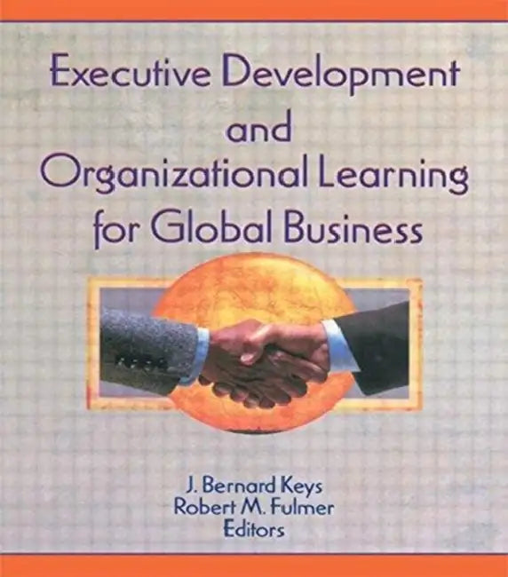 Executive Development and Organizational Learning for Global Business by Erdener Kaynak, Robert M. Fulmer, J. Bernard Keys