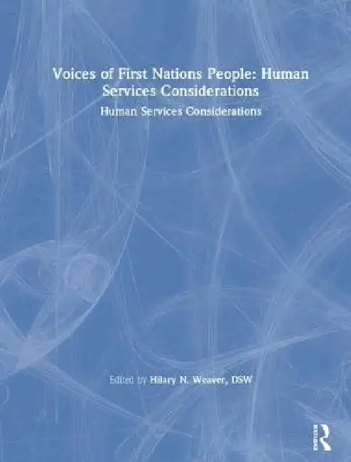 Voices Of First Nations People: Human Services Considerations by Hilary N. Weaver