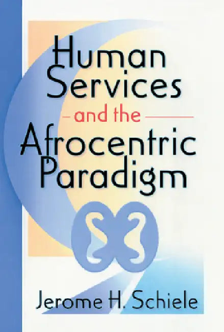 Human Services and the Afrocentric Paradigm by Jerome Schiele