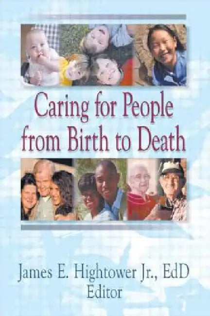 Caring for People from Birth to Death by James E. Hightower Jr