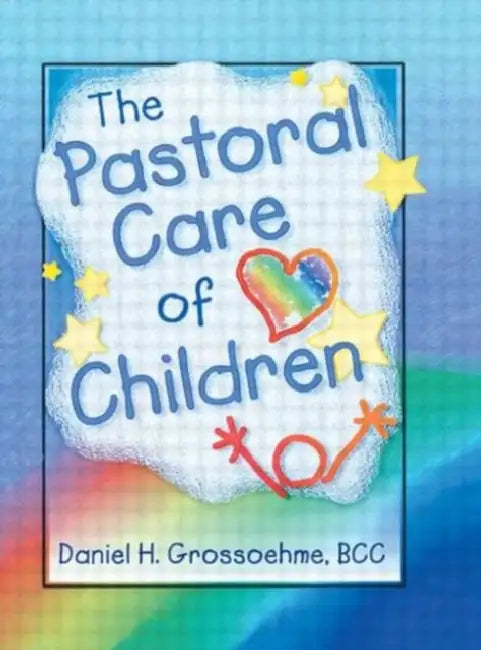 The Pastoral Care of Children by Harold G Koenig