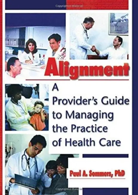 Alignment: A Provider's Guide to Managing the Practice of Health Care by William Winston