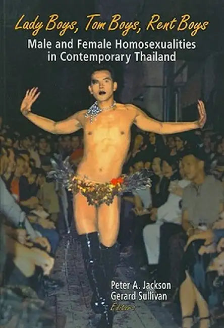 Lady Boys Tom Boys Rent Boys: Male and Female Homosexualities in Contemporary Thailand by Peter A. Jackson, Gerard Sullivan
