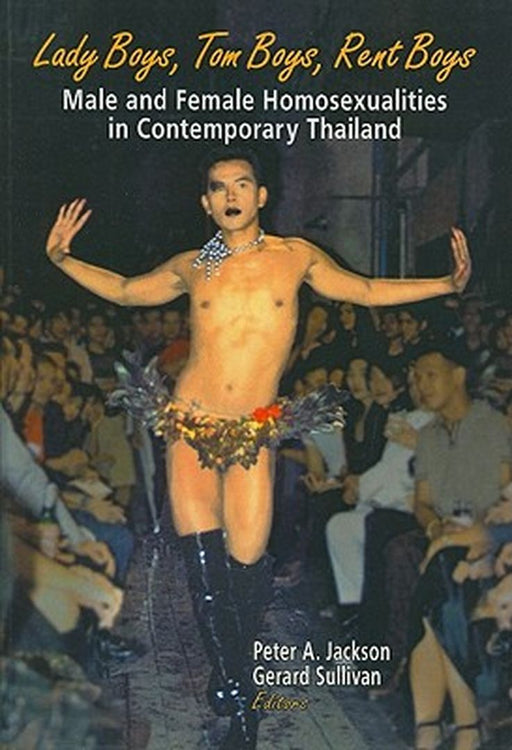 Lady Boys Tom Boys Rent Boys: Male and Female Homosexualities in Contemporary Thailand by Peter A. Jackson, Gerard Sullivan